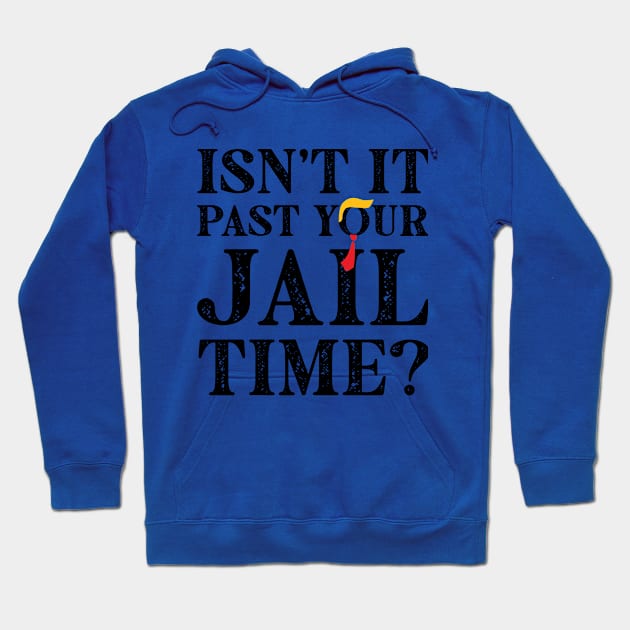 Isn't It Past Your Jail Time? Funny Trump 2 Hoodie by Halby